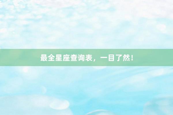 最全星座查询表，一目了然！